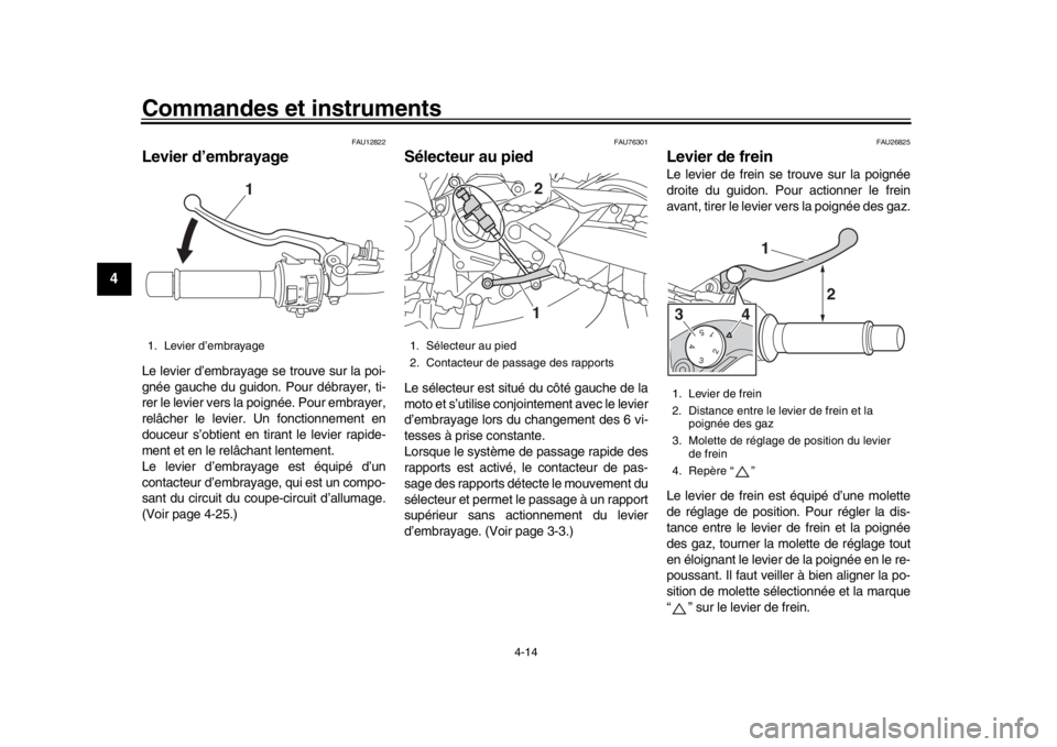 YAMAHA MT-09 2017 Notices Demploi (in French) Commandes et instruments
4-14
1
2
34
5
6
7
8
9
10
11
12
FAU12822
Levier d’embrayageLe levier d’embrayage se trouve sur la poi-
gnée gauche du guidon. Pour débrayer, ti-
rer le levier vers la po YAMAHA MT-09 2017 Notices Demploi (in French) Commandes et instruments
4-14
1
2
34
5
6
7
8
9
10
11
12
FAU12822
Levier d’embrayageLe levier d’embrayage se trouve sur la poi-
gnée gauche du guidon. Pour débrayer, ti-
rer le levier vers la po
