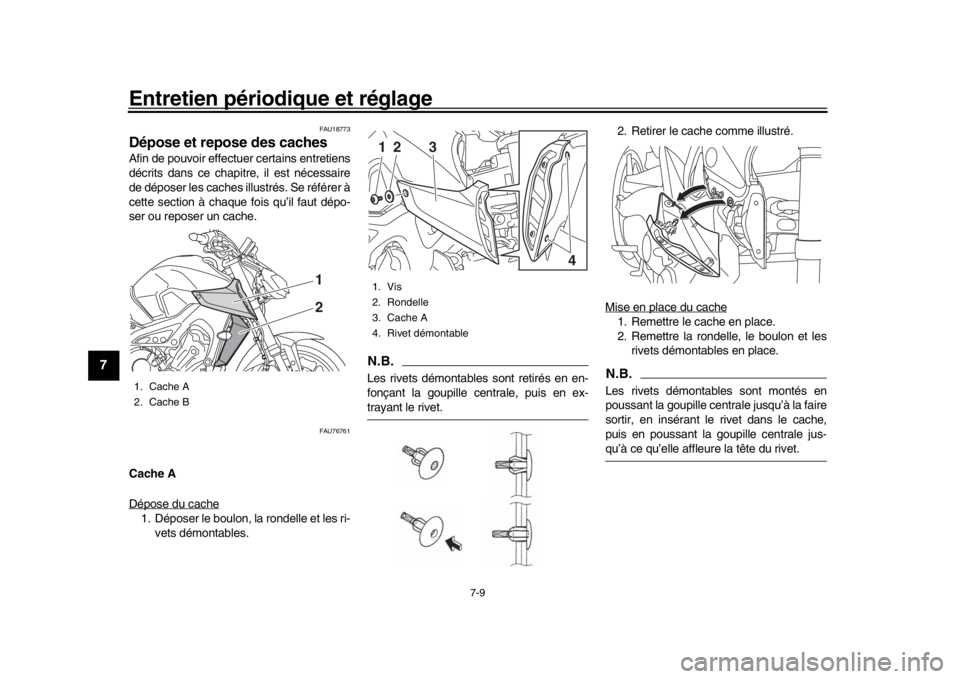YAMAHA MT-09 2017 Notices Demploi (in French) Entretien périodique et réglage
7-9
1
2
3
4
5
67
8
9
10
11
12
FAU18773
Dépose et repose des cachesAfin de pouvoir effectuer certains entretiens
décrits dans ce chapi tre, il est nécessaire
de dé YAMAHA MT-09 2017 Notices Demploi (in French) Entretien périodique et réglage
7-9
1
2
3
4
5
67
8
9
10
11
12
FAU18773
Dépose et repose des cachesAfin de pouvoir effectuer certains entretiens
décrits dans ce chapi tre, il est nécessaire
de dé