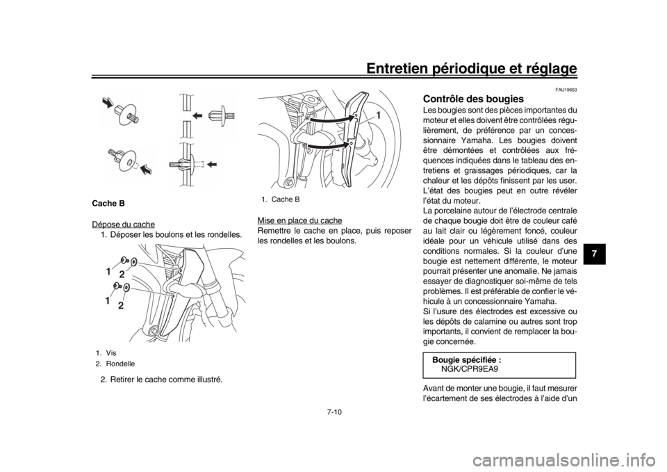 YAMAHA MT-09 2017 Notices Demploi (in French) Entretien périodique et réglage
7-10
1
2
3
4
5
678
9
10
11
12
Cache B
Dépose du cache1. Déposer les boulons et les rondelles.
2. Retirer le cache comme illustré. Mise en place du cache
Remettre l YAMAHA MT-09 2017 Notices Demploi (in French) Entretien périodique et réglage
7-10
1
2
3
4
5
678
9
10
11
12
Cache B
Dépose du cache1. Déposer les boulons et les rondelles.
2. Retirer le cache comme illustré. Mise en place du cache
Remettre l