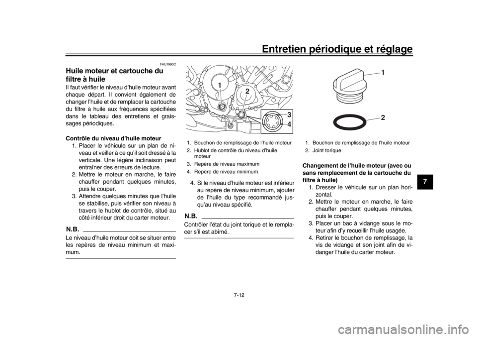 YAMAHA MT-09 2017 Notices Demploi (in French) Entretien périodique et réglage
7-12
1
2
3
4
5
678
9
10
11
12
FAU1990C
Huile moteur et cartouche du
filtre à huileIl faut vérifier le niveau d’huile moteur avant
chaque départ. Il convient ég YAMAHA MT-09 2017 Notices Demploi (in French) Entretien périodique et réglage
7-12
1
2
3
4
5
678
9
10
11
12
FAU1990C
Huile moteur et cartouche du
filtre à huileIl faut vérifier le niveau d’huile moteur avant
chaque départ. Il convient ég