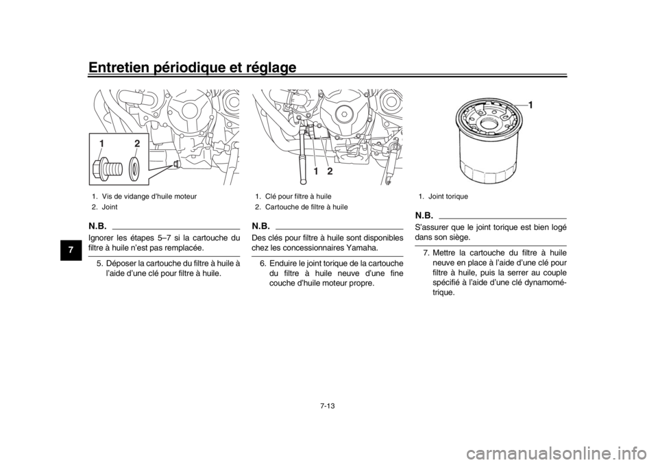 YAMAHA MT-09 2017 Notices Demploi (in French) Entretien périodique et réglage
7-13
1
2
3
4
5
67
8
9
10
11
12
N.B.Ignorer les étapes 5–7 si la cartouche dufiltre à huile n’est pas remplacée. 5. Déposer la cartouche du filtre à huile à YAMAHA MT-09 2017 Notices Demploi (in French) Entretien périodique et réglage
7-13
1
2
3
4
5
67
8
9
10
11
12
N.B.Ignorer les étapes 5–7 si la cartouche dufiltre à huile n’est pas remplacée. 5. Déposer la cartouche du filtre à huile à