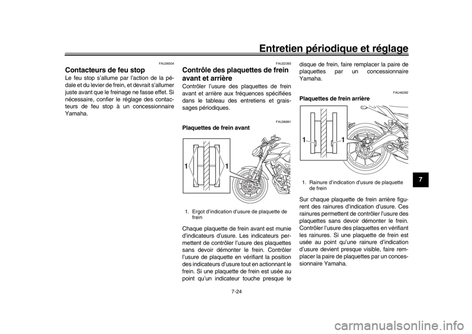 YAMAHA MT-09 2017 Notices Demploi (in French) Entretien périodique et réglage
7-24
1
2
3
4
5
678
9
10
11
12
FAU36504
Contacteurs de feu stopLe feu stop s’allume par l’action de la pé-
dale et du levier de frein, et devrait s’allumer
just YAMAHA MT-09 2017 Notices Demploi (in French) Entretien périodique et réglage
7-24
1
2
3
4
5
678
9
10
11
12
FAU36504
Contacteurs de feu stopLe feu stop s’allume par l’action de la pé-
dale et du levier de frein, et devrait s’allumer
just