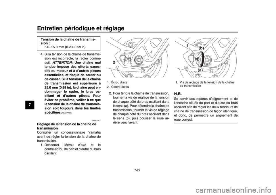 YAMAHA MT-09 2017 Notices Demploi (in French) Entretien périodique et réglage
7-27
1
2
3
4
5
67
8
9
10
11
12
4. Si la tension de la chaîne de transmis- sion est incorrecte, la régler comme
suit. ATTENTION: Une chaîne mal
tendue impose des YAMAHA MT-09 2017 Notices Demploi (in French) Entretien périodique et réglage
7-27
1
2
3
4
5
67
8
9
10
11
12
4. Si la tension de la chaîne de transmis- sion est incorrecte, la régler comme
suit. ATTENTION: Une chaîne mal
tendue impose des
