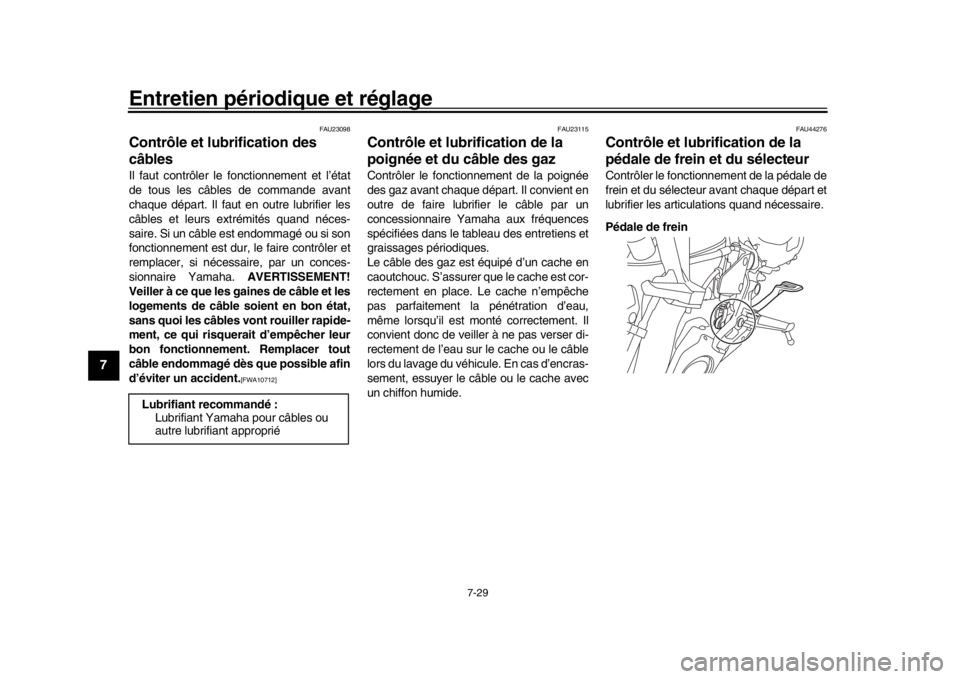 YAMAHA MT-09 2017 Notices Demploi (in French) Entretien périodique et réglage
7-29
1
2
3
4
5
67
8
9
10
11
12
FAU23098
Contrôle et lubrification des
câblesIl faut contrôler le fonctionnement et l’état
de tous les câbles de commande avant YAMAHA MT-09 2017 Notices Demploi (in French) Entretien périodique et réglage
7-29
1
2
3
4
5
67
8
9
10
11
12
FAU23098
Contrôle et lubrification des
câblesIl faut contrôler le fonctionnement et l’état
de tous les câbles de commande avant