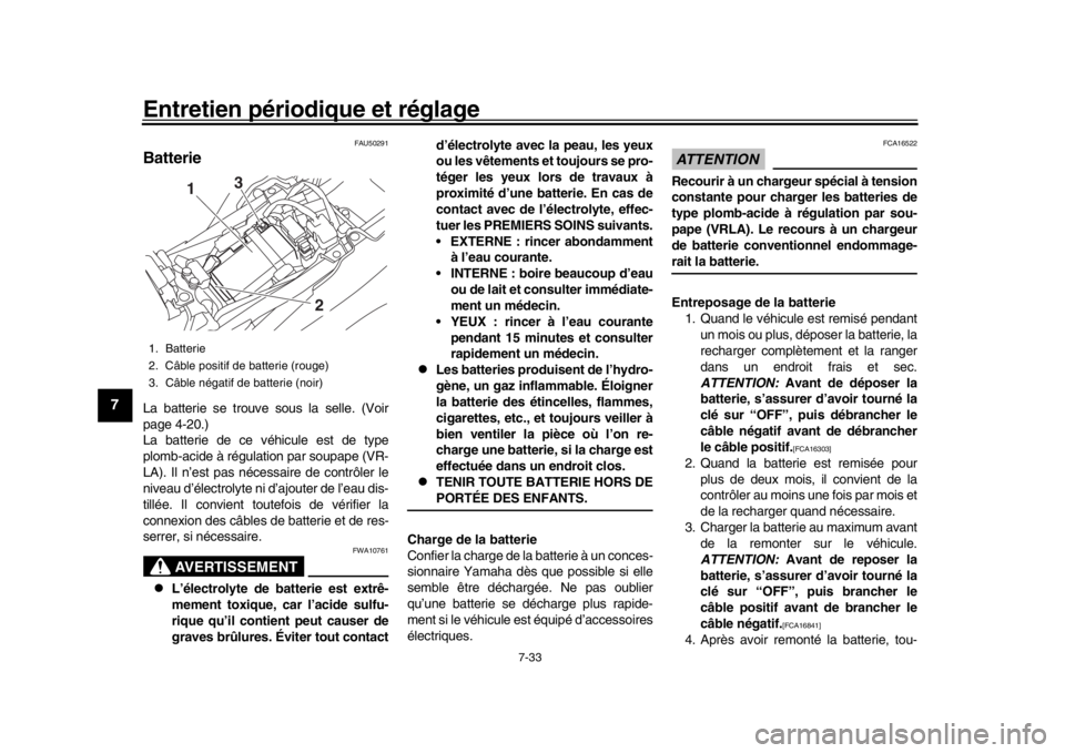 YAMAHA MT-09 2017 Notices Demploi (in French) Entretien périodique et réglage
7-33
1
2
3
4
5
67
8
9
10
11
12
FAU50291
BatterieLa batterie se trouve sous la selle. (Voir
page 4-20.)
La batterie de ce véhicule est de type
plomb-acide à régulat YAMAHA MT-09 2017 Notices Demploi (in French) Entretien périodique et réglage
7-33
1
2
3
4
5
67
8
9
10
11
12
FAU50291
BatterieLa batterie se trouve sous la selle. (Voir
page 4-20.)
La batterie de ce véhicule est de type
plomb-acide à régulat
