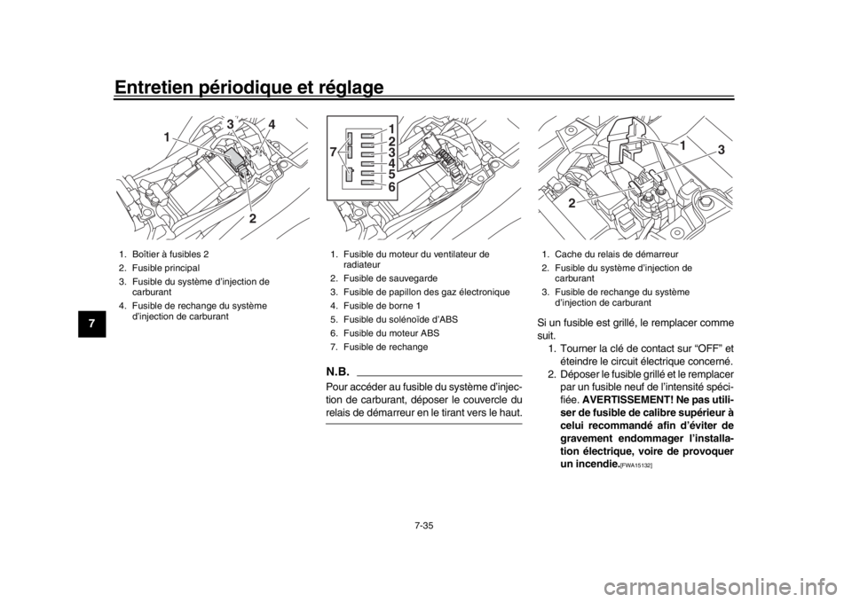 YAMAHA MT-09 2017 Notices Demploi (in French) Entretien périodique et réglage
7-35
1
2
3
4
5
67
8
9
10
11
12
N.B.Pour accéder au fusible du système d’injec-
tion de carburant, déposer le couvercle durelais de démarreur en le tirant vers l YAMAHA MT-09 2017 Notices Demploi (in French) Entretien périodique et réglage
7-35
1
2
3
4
5
67
8
9
10
11
12
N.B.Pour accéder au fusible du système d’injec-
tion de carburant, déposer le couvercle durelais de démarreur en le tirant vers l