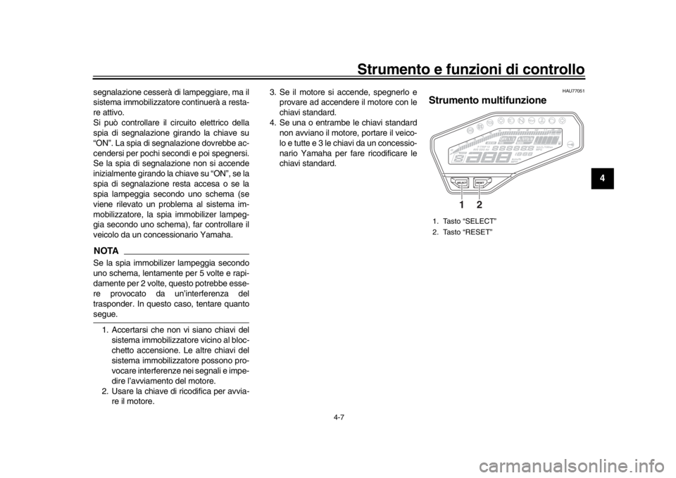 YAMAHA MT-09 2017  Manuale duso (in Italian) Strumento e funzioni di controllo
4-7
1
2
345
6
7
8
9
10
11
12
segnalazione cesserà di lampeggiare, ma il
sistema immobilizzator e continuerà a resta-
re attivo.
Si può controllare il circuito elet
