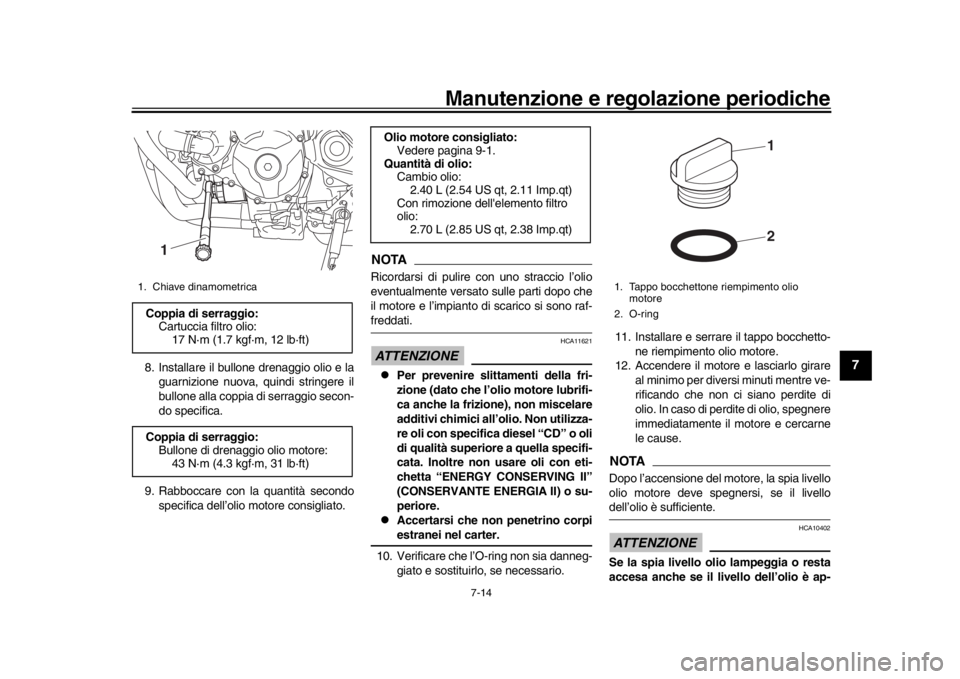 YAMAHA MT-09 2017  Manuale duso (in Italian) Manutenzione e regolazione periodiche
7-14
1
2
3
4
5
678
9
10
11
12
8. Installare il bullone drenaggio olio e la guarnizione nuova, quindi stringere il
bullone alla coppia di serraggio secon-
do speci