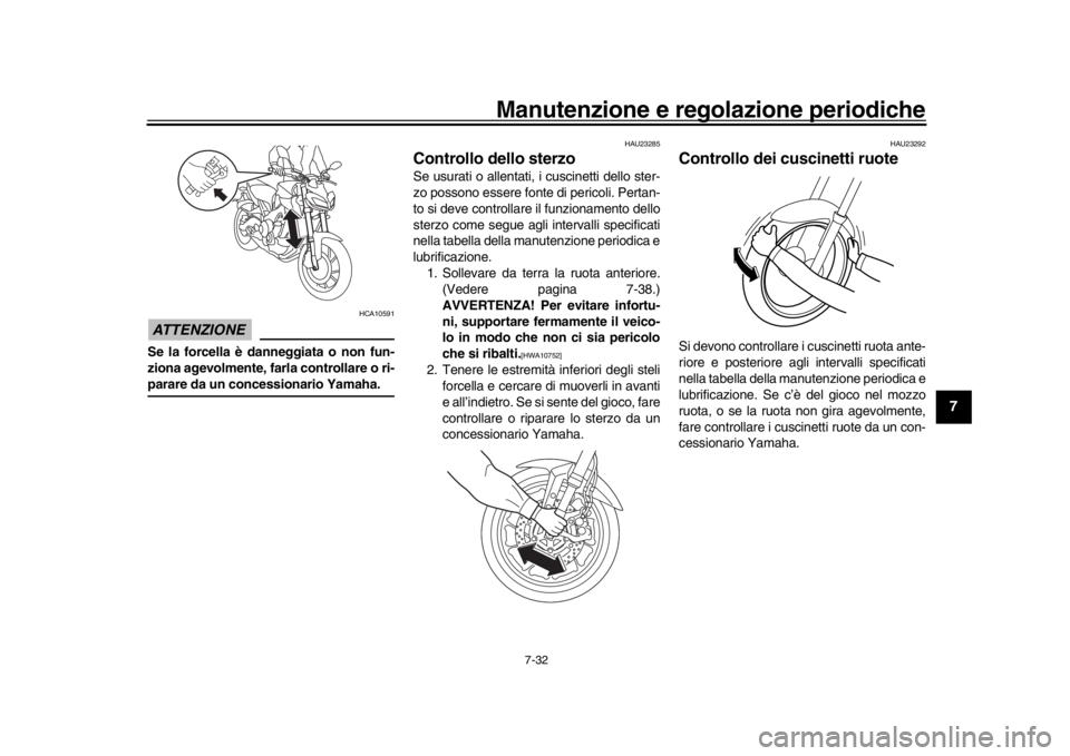 YAMAHA MT-09 2017  Manuale duso (in Italian) Manutenzione e regolazione periodiche
7-32
1
2
3
4
5
678
9
10
11
12
ATTENZIONE
HCA10591
Se la forcella è danneggiata o non fun-
ziona agevolmente, farla controllare o ri-parare da un concessionario Y
