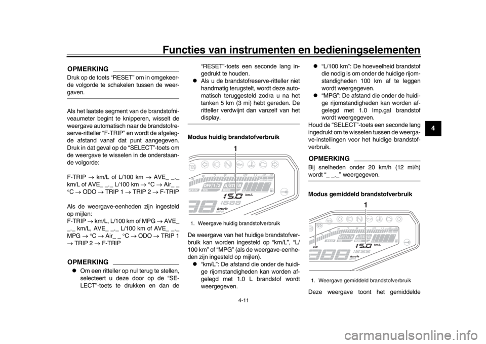 YAMAHA MT-09 2017 Instructieboekje (in Dutch) Functies van instrumenten en bedieningselementen
4-11
1
2
345
6
7
8
9
10
11
12
OPMERKINGDruk op de toets “RESET” om in omgekeer-
de volgorde te schakelen tussen de weer-gaven.
Als het laatste segm YAMAHA MT-09 2017 Instructieboekje (in Dutch) Functies van instrumenten en bedieningselementen
4-11
1
2
345
6
7
8
9
10
11
12
OPMERKINGDruk op de toets “RESET” om in omgekeer-
de volgorde te schakelen tussen de weer-gaven.
Als het laatste segm
