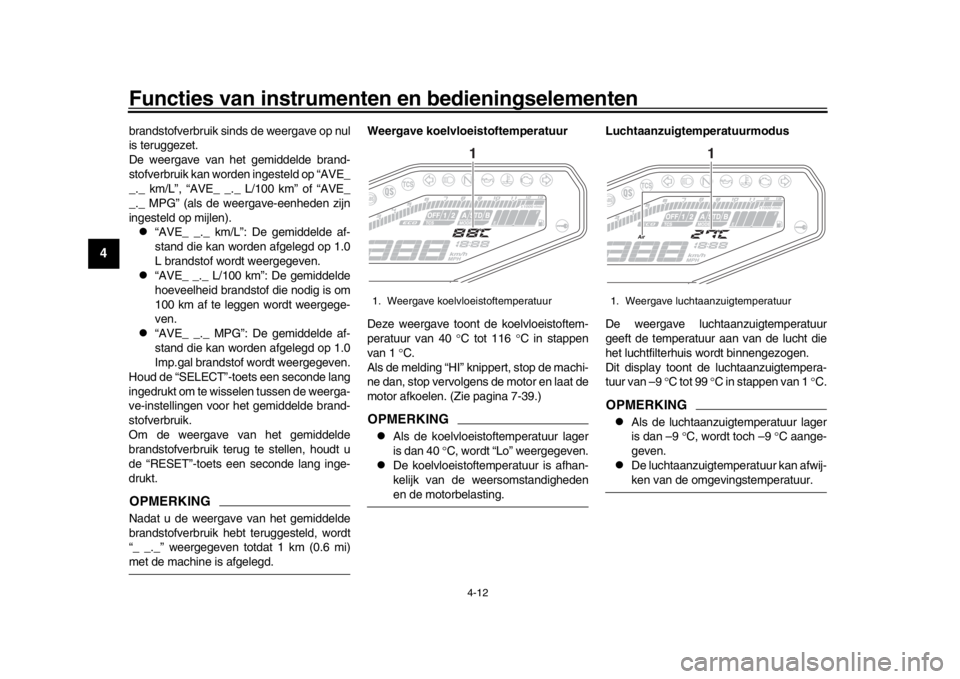 YAMAHA MT-09 2017 Instructieboekje (in Dutch) Functies van instrumenten en bedieningselementen
4-12
1
2
34
5
6
7
8
9
10
11
12
brandstofverbruik sinds de weergave op nul
is teruggezet.
De weergave van het gemiddelde brand-
stofverbruik kan worden YAMAHA MT-09 2017 Instructieboekje (in Dutch) Functies van instrumenten en bedieningselementen
4-12
1
2
34
5
6
7
8
9
10
11
12
brandstofverbruik sinds de weergave op nul
is teruggezet.
De weergave van het gemiddelde brand-
stofverbruik kan worden