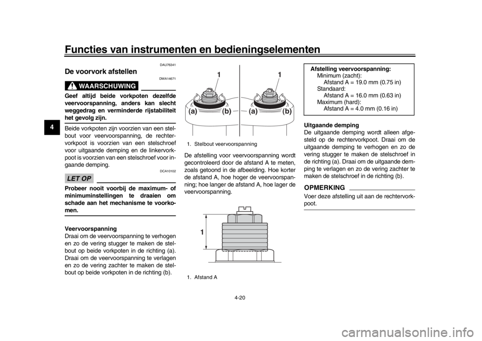 YAMAHA MT-09 2017  Instructieboekje (in Dutch) Functies van instrumenten en bedieningselementen
4-20
1
2
34
5
6
7
8
9
10
11
12
DAU76341
De voorvork afstellen
WAARSCHUWING
DWA14671
Geef altijd beide vorkpoten dezelfde
veervoorspanning, anders kan s