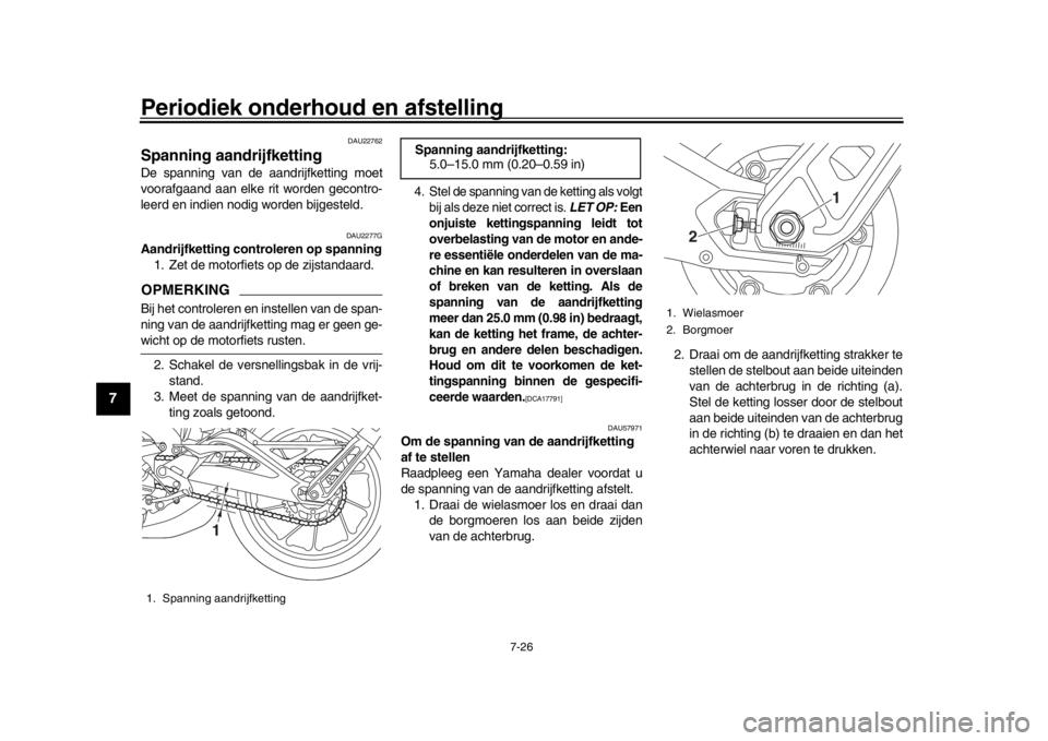 YAMAHA MT-09 2017  Instructieboekje (in Dutch) Periodiek onderhoud en afstelling
7-26
1
2
3
4
5
67
8
9
10
11
12
DAU22762
Spanning aandrijfkettingDe spanning van de aandrijfketting moet
voorafgaand aan elke rit worden gecontro-
leerd en indien nodi