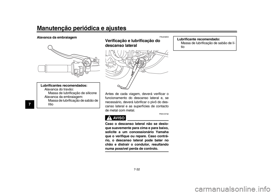 YAMAHA MT-09 2017 Manual de utilização (in Portuguese) Manutenção periódica e ajustes
7-32
1
2
3
4
5
67
8
9
10
11
12
Alavanca da embraiagem
PAU23203
Verificação e lubrificação do
descanso lateralAntes de cada viagem, deverá verificar o
funcioname YAMAHA MT-09 2017 Manual de utilização (in Portuguese) Manutenção periódica e ajustes
7-32
1
2
3
4
5
67
8
9
10
11
12
Alavanca da embraiagem
PAU23203
Verificação e lubrificação do
descanso lateralAntes de cada viagem, deverá verificar o
funcioname