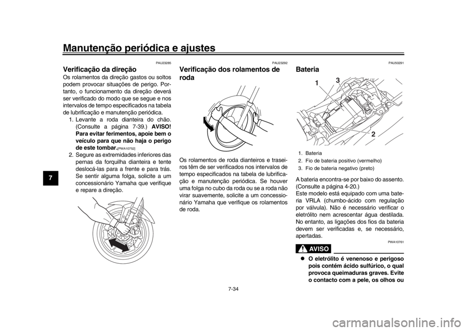 YAMAHA MT-09 2017 Manual de utilização (in Portuguese) Manutenção periódica e ajustes
7-34
1
2
3
4
5
67
8
9
10
11
12
PAU23285
Verificação da direçãoOs rolamentos da direção gastos ou soltos
podem provocar situações de perigo. Por-
tanto, o func YAMAHA MT-09 2017 Manual de utilização (in Portuguese) Manutenção periódica e ajustes
7-34
1
2
3
4
5
67
8
9
10
11
12
PAU23285
Verificação da direçãoOs rolamentos da direção gastos ou soltos
podem provocar situações de perigo. Por-
tanto, o func