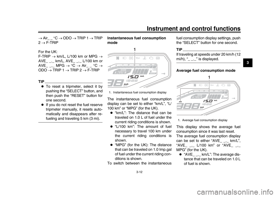 YAMAHA MT-09 2016  Owners Manual Instrument and control functions
3-12
1
234
5
6
7
8
9
10
11
12

 Air_ _  C    ODO   TRIP 1   TRIP
2    F-TRIP
For the UK: 
F-TRIP   km/L, L/100 km or MPG 
AVE_ _._ km/L, AVE_ _