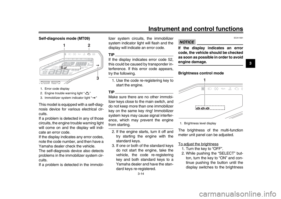 YAMAHA MT-09 2016  Owners Manual Instrument and control functions
3-14
1
234
5
6
7
8
9
10
11
12
Self-diagnosis mode (MT09)
This model is equipped with a self-diag-
nosis device for vari
ous electrical cir-
cuits.
If a problem is dete