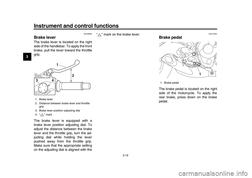 YAMAHA MT-09 2016  Owners Manual Instrument and control functions
3-19
1
23
4
5
6
7
8
9
10
11
12
EAU26825
Brake leverThe brake lever is located on the right
side of the handlebar. To apply the front
brake, pull the lever toward the t