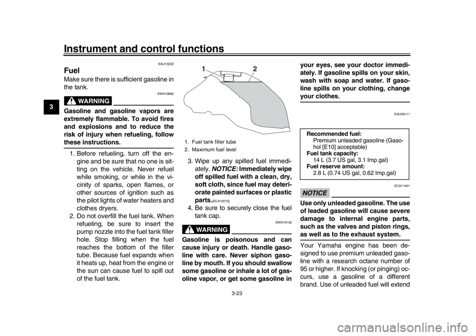 YAMAHA MT-09 2016  Owners Manual Instrument and control functions
3-23
1
23
4
5
6
7
8
9
10
11
12
EAU13222
FuelMake sure there is sufficient gasoline in
the tank.
WARNING
EWA10882
Gasoline and gasoline vapors are
extremely flammable. 