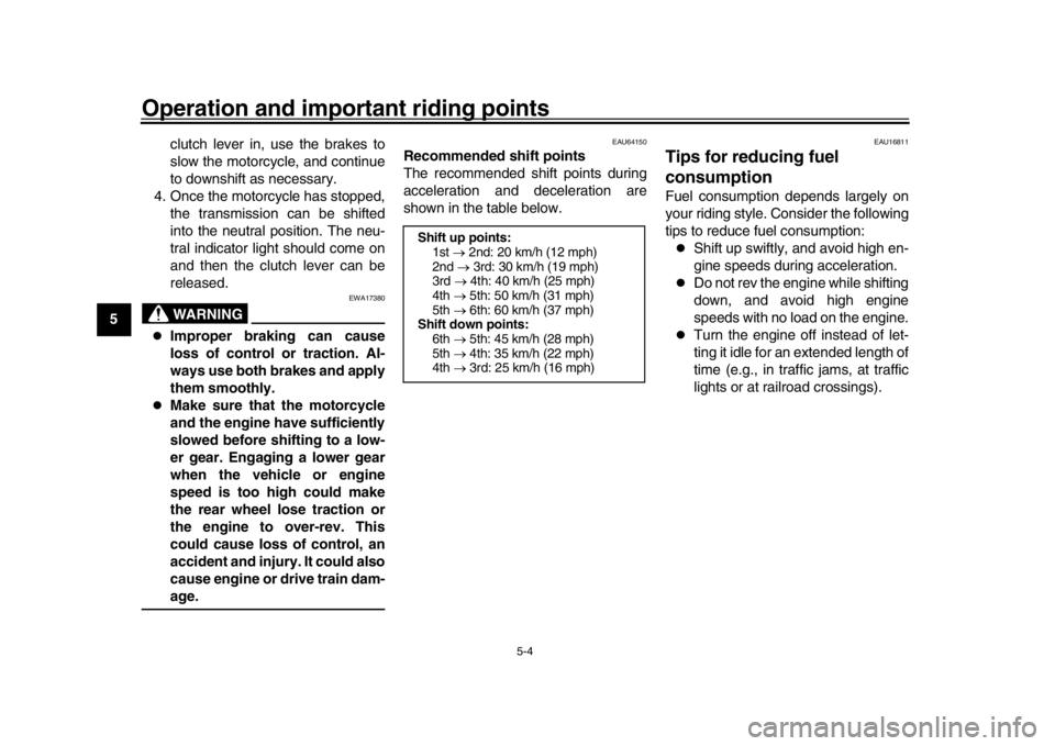 YAMAHA MT-09 2016  Owners Manual Operation and important riding points
5-4
1
2
3
45
6
7
8
9
10
11
12 clutch lever in, use the brakes to
slow the motorcycle, and continue
to downshift as necessary.
4. Once the motorcycle has stopped, 