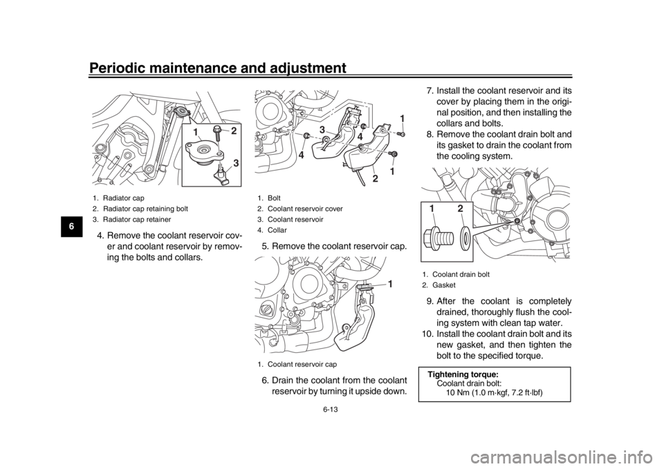 YAMAHA MT-09 2016 Owners Manual Periodic maintenance and adjustment
6-13
1
2
3
4
56
7
8
9
10
11
12 4. Remove the coolant reservoir cov-
er and coolant reservoir by remov-
ing the bolts and collars. 5. Remove the coolant reservoir ca YAMAHA MT-09 2016 Owners Manual Periodic maintenance and adjustment
6-13
1
2
3
4
56
7
8
9
10
11
12 4. Remove the coolant reservoir cov-
er and coolant reservoir by remov-
ing the bolts and collars. 5. Remove the coolant reservoir ca