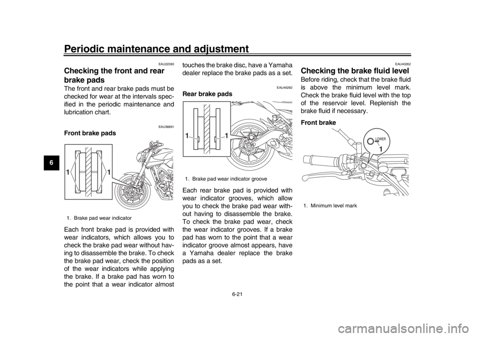 YAMAHA MT-09 2016 Manual PDF Periodic maintenance and adjustment
6-21
1
2
3
4
56
7
8
9
10
11
12
EAU22393
Checking the front and rear
brake padsThe front and rear brake pads must be
checked for wear at the intervals spec-
ified i YAMAHA MT-09 2016 Manual PDF Periodic maintenance and adjustment
6-21
1
2
3
4
56
7
8
9
10
11
12
EAU22393
Checking the front and rear
brake padsThe front and rear brake pads must be
checked for wear at the intervals spec-
ified i