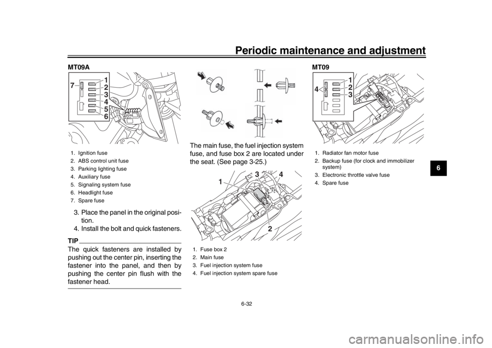 YAMAHA MT-09 2016  Owners Manual Periodic maintenance and adjustment6-32
1
2
3
4
567
8
9
10
11
12
MT09A
3. Place the panel in the original posi- tion.
4. Install the bolt and quick fasteners.
TIPThe quick fasteners are installed by
p