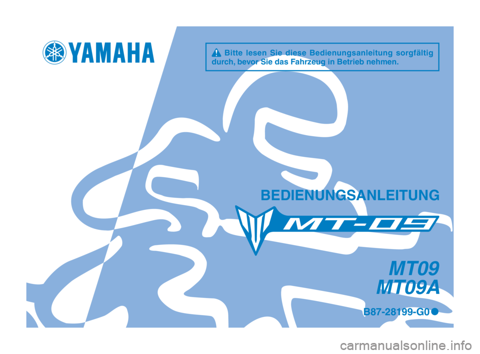 YAMAHA MT-09 2016  Betriebsanleitungen (in German) q Bitte lesen Sie diese Bedienungsanleitung sorgfältig 
durch, bevor Sie das Fahrzeug in Betrieb nehmen.
BEDIENUNGSANLEITUNG
B87-28199-G0 0
MT09 
MT09A
UB87G0_1-immobi_G_Hyoshi.indd   12015/12/18   1