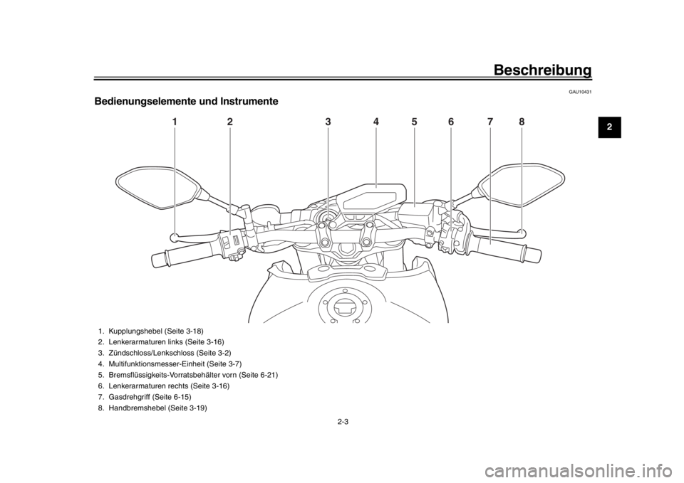 YAMAHA MT-09 2016  Betriebsanleitungen (in German) Beschreibung
2-3
123
4
5
6
7
8
9
10
11
12
GAU10431
Bedienungselemente und Instrumente
1
2
3
4
5
6
7
8
1. Kupplungshebel (Seite 3-18)
2. Lenkerarmaturen links (Seite 3-16)
3. Zündschloss/Lenkschloss (