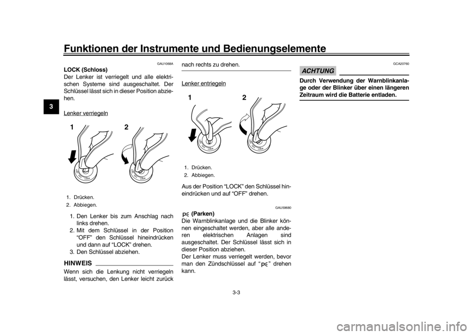 YAMAHA MT-09 2016  Betriebsanleitungen (in German) Funktionen der Instrumente und Bedienungselemente
3-3
1
23
4
5
6
7
8
9
10
11
12
GAU1068A
LOCK (Schloss)
Der Lenker ist verriegelt und alle elektri-
schen Systeme sind ausgeschaltet. Der
Schlüssel lä