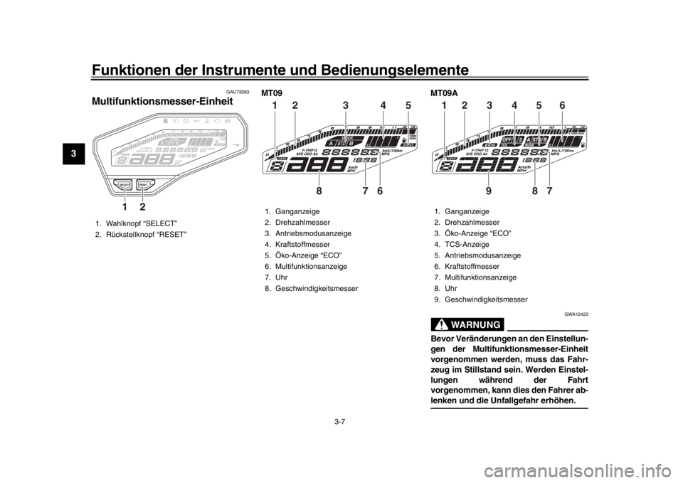 YAMAHA MT-09 2016  Betriebsanleitungen (in German) Funktionen der Instrumente und Bedienungselemente
3-7
1
23
4
5
6
7
8
9
10
11
12
GAU73263
Multifunktionsmesser-Einheit
MT09 MT09A
WARNUNG
GWA12423
Bevor Veränderungen an den Einstellun-
gen der Multif