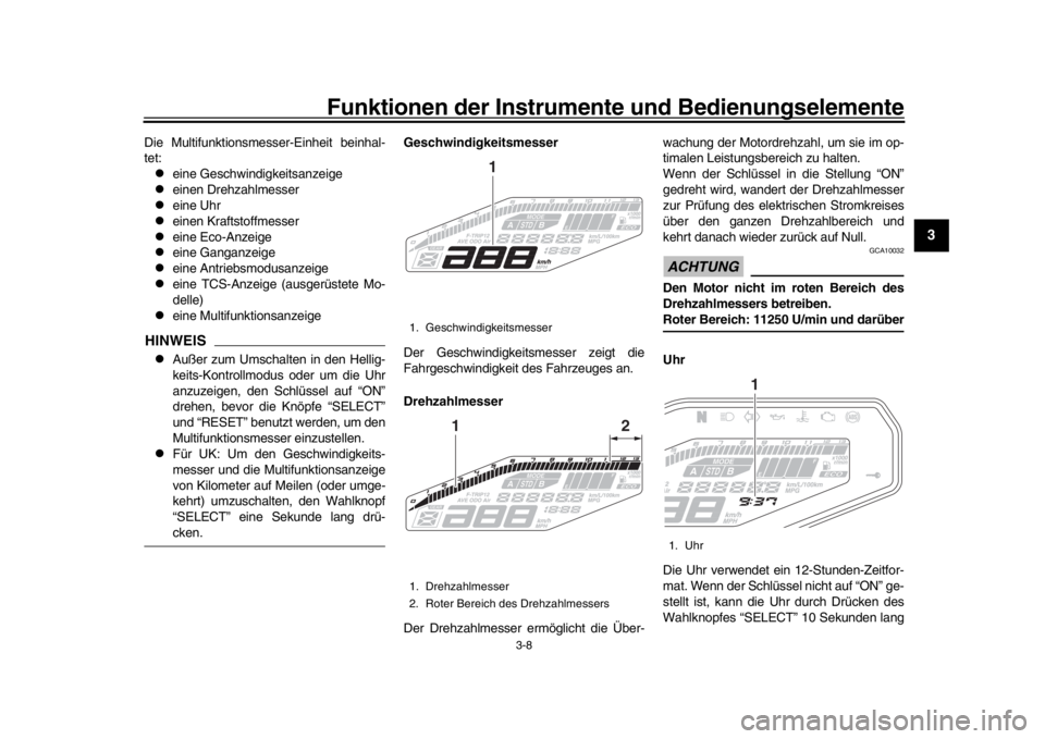 YAMAHA MT-09 2016  Betriebsanleitungen (in German) Funktionen der Instrumente und Bedienungselemente
3-8
1
234
5
6
7
8
9
10
11
12
Die Multifunktionsmesser-Einheit beinhal-
tet:
eine Geschwindigkeitsanzeige

einen Drehzahlmesser

eine Uhr


