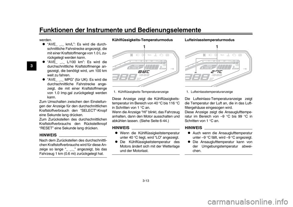 YAMAHA MT-09 2016  Betriebsanleitungen (in German) Funktionen der Instrumente und Bedienungselemente
3-13
1
23
4
5
6
7
8
9
10
11
12
werden.
“AVE_ _._ km/L”: Es wird die durch-
schnittliche Fahrstrecke angezeigt, die
mit einer Kraftstoffmenge vo