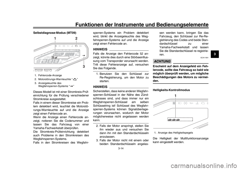 YAMAHA MT-09 2016  Betriebsanleitungen (in German) Funktionen der Instrumente und Bedienungselemente
3-14
1
234
5
6
7
8
9
10
11
12
Selbstdiagnose-Modus (MT09)
Dieses Modell ist mit einer Stromkreis-Prüf-
einrichtung für die Prüfung verschiedener
St