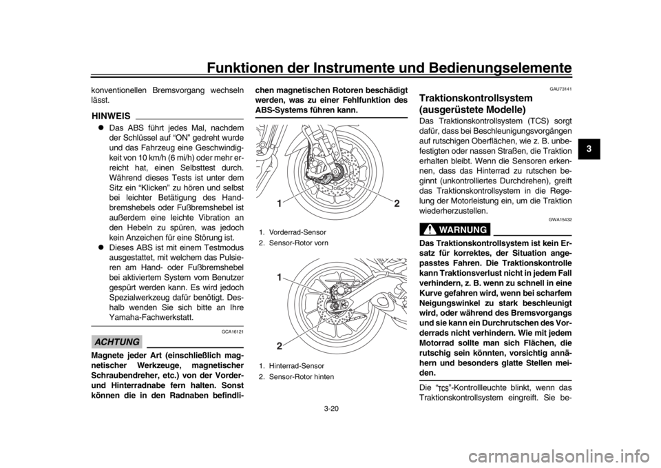 YAMAHA MT-09 2016  Betriebsanleitungen (in German) Funktionen der Instrumente und Bedienungselemente
3-20
1
234
5
6
7
8
9
10
11
12
konventionellen Brem svorgang wechseln
lässt.HINWEIS
Das ABS führt jedes Mal, nachdem
der Schlüssel auf “ON” g