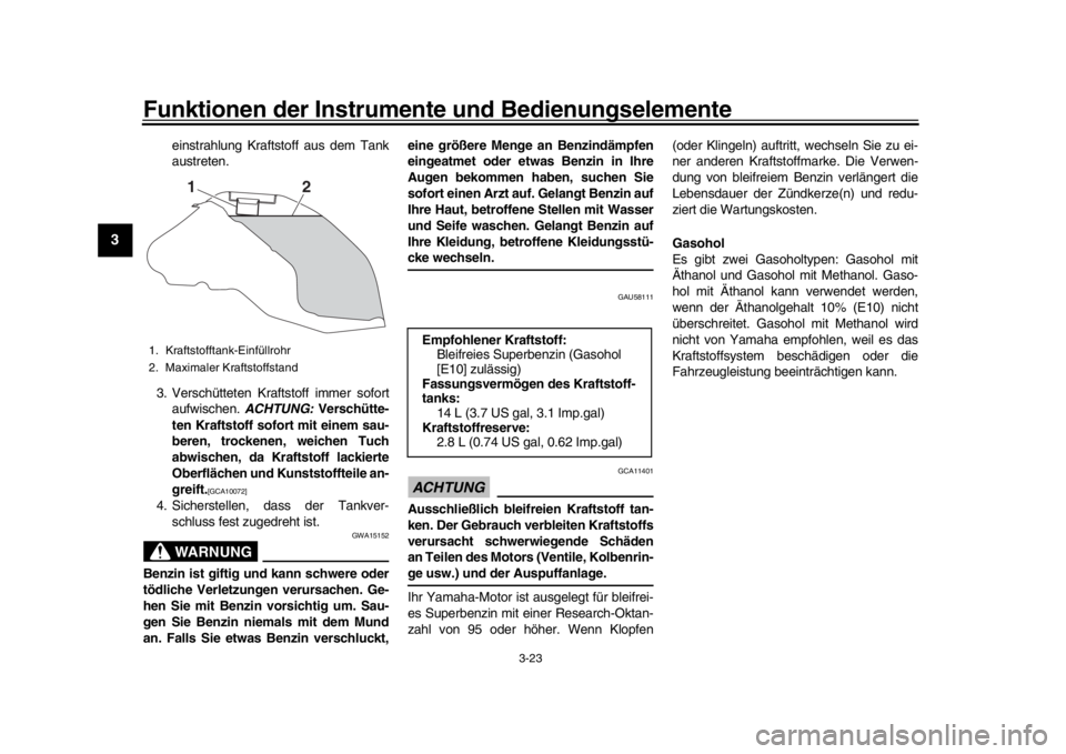 YAMAHA MT-09 2016  Betriebsanleitungen (in German) Funktionen der Instrumente und Bedienungselemente
3-23
1
23
4
5
6
7
8
9
10
11
12
einstrahlung Kraftstoff aus dem Tank
austreten.
3. Verschütteten Kraftstoff immer sofort aufwischen.  ACHTUNG: Versch�