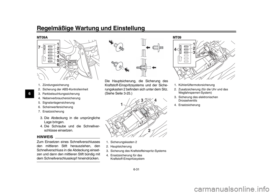 YAMAHA MT-09 2016 Betriebsanleitungen (in German) Regelmäßige Wartung und Einstellung
6-31
1
2
3
4
56
7
8
9
10
11
12
MT09A
3. Die Abdeckung in die ursprüngliche Lage bringen.
4. Die Schraube und die Schnellver- schlüsse einsetzen.HINWEISZum Einse YAMAHA MT-09 2016 Betriebsanleitungen (in German) Regelmäßige Wartung und Einstellung
6-31
1
2
3
4
56
7
8
9
10
11
12
MT09A
3. Die Abdeckung in die ursprüngliche Lage bringen.
4. Die Schraube und die Schnellver- schlüsse einsetzen.HINWEISZum Einse