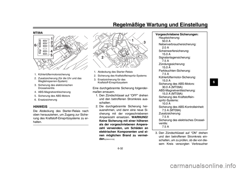 YAMAHA MT-09 2016 Betriebsanleitungen (in German) Regelmäßige Wartung und Einstellung
6-32
1
2
3
4
567
8
9
10
11
12
MT09AHINWEISDie Abdeckung des Starter-Relais nach
oben herausziehen, um Zugang zur Siche-
rung des Kraftstoff-Ei nspritzsystems zu e YAMAHA MT-09 2016 Betriebsanleitungen (in German) Regelmäßige Wartung und Einstellung
6-32
1
2
3
4
567
8
9
10
11
12
MT09AHINWEISDie Abdeckung des Starter-Relais nach
oben herausziehen, um Zugang zur Siche-
rung des Kraftstoff-Ei nspritzsystems zu e