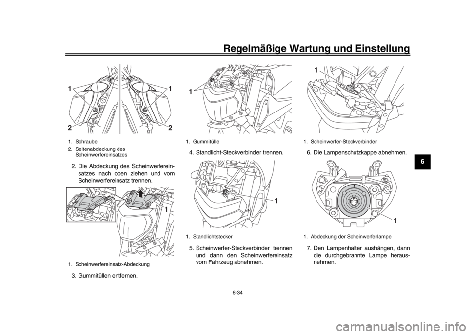 YAMAHA MT-09 2016 Betriebsanleitungen (in German) Regelmäßige Wartung und Einstellung
6-34
1
2
3
4
567
8
9
10
11
12
2. Die Abdeckung des Scheinwerferein- satzes nach oben ziehen und vom
Scheinwerfereinsatz trennen.
3. Gummitüllen entfernen. 4. Sta YAMAHA MT-09 2016 Betriebsanleitungen (in German) Regelmäßige Wartung und Einstellung
6-34
1
2
3
4
567
8
9
10
11
12
2. Die Abdeckung des Scheinwerferein- satzes nach oben ziehen und vom
Scheinwerfereinsatz trennen.
3. Gummitüllen entfernen. 4. Sta