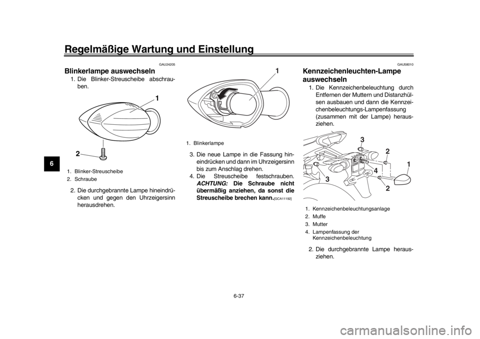 YAMAHA MT-09 2016 Betriebsanleitungen (in German) Regelmäßige Wartung und Einstellung
6-37
1
2
3
4
56
7
8
9
10
11
12
GAU24205
Blinkerlampe auswechseln1. Die Blinker-Streuscheibe abschrau- ben.
2. Die durchgebrannte Lampe hineindrü- cken und gegen YAMAHA MT-09 2016 Betriebsanleitungen (in German) Regelmäßige Wartung und Einstellung
6-37
1
2
3
4
56
7
8
9
10
11
12
GAU24205
Blinkerlampe auswechseln1. Die Blinker-Streuscheibe abschrau- ben.
2. Die durchgebrannte Lampe hineindrü- cken und gegen