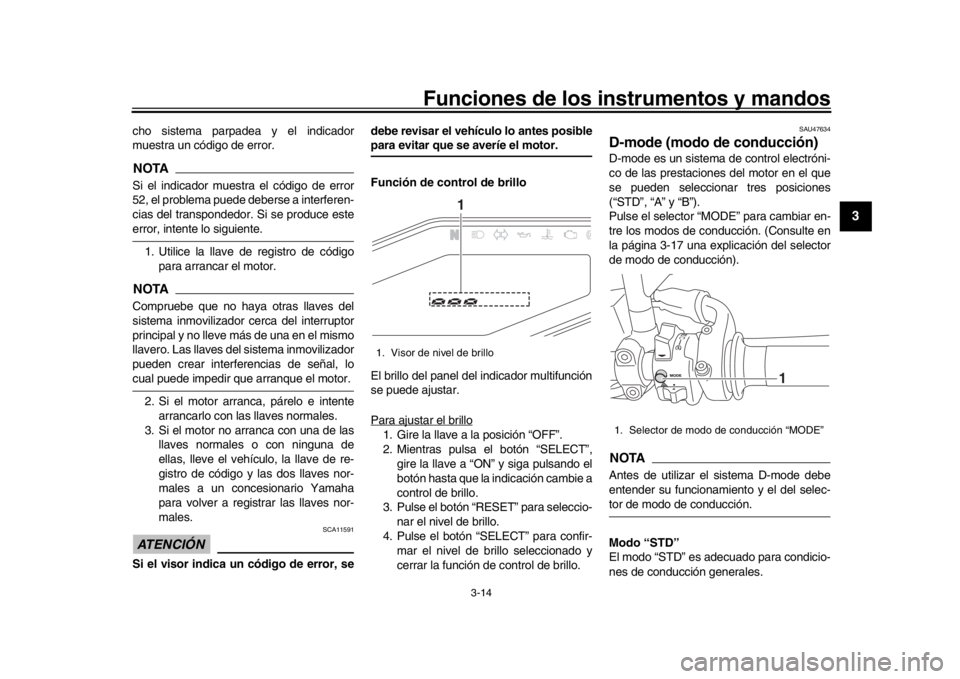 YAMAHA MT-09 2016 Manuale de Empleo (in Spanish) Funciones de los instrumentos y mandos
3-14
1
234
5
6
7
8
9
10
11
12
cho sistema parpadea y el indicador
muestra un código de error.NOTASi el indicador muestra el código de error
52, el problema pue YAMAHA MT-09 2016 Manuale de Empleo (in Spanish) Funciones de los instrumentos y mandos
3-14
1
234
5
6
7
8
9
10
11
12
cho sistema parpadea y el indicador
muestra un código de error.NOTASi el indicador muestra el código de error
52, el problema pue
