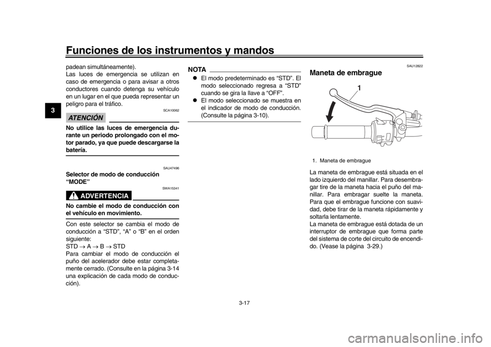 YAMAHA MT-09 2016 Manuale de Empleo (in Spanish) Funciones de los instrumentos y mandos
3-17
1
23
4
5
6
7
8
9
10
11
12
padean simultáneamente).
Las luces de emergencia se utilizan en
caso de emergencia o para avisar a otros
conductores cuando dete YAMAHA MT-09 2016 Manuale de Empleo (in Spanish) Funciones de los instrumentos y mandos
3-17
1
23
4
5
6
7
8
9
10
11
12
padean simultáneamente).
Las luces de emergencia se utilizan en
caso de emergencia o para avisar a otros
conductores cuando dete