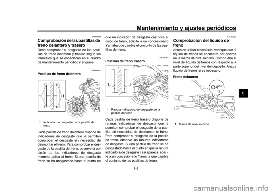 YAMAHA MT-09 2016 Manuale de Empleo (in Spanish) Mantenimiento y ajustes periódicos6-21
1
2
3
4
567
8
9
10
11
12
SAU22393
Comprobación de las pastillas de
freno delantero y traseroDebe comprobar el desgaste de las pasti-
llas de freno delantero y YAMAHA MT-09 2016 Manuale de Empleo (in Spanish) Mantenimiento y ajustes periódicos6-21
1
2
3
4
567
8
9
10
11
12
SAU22393
Comprobación de las pastillas de
freno delantero y traseroDebe comprobar el desgaste de las pasti-
llas de freno delantero y