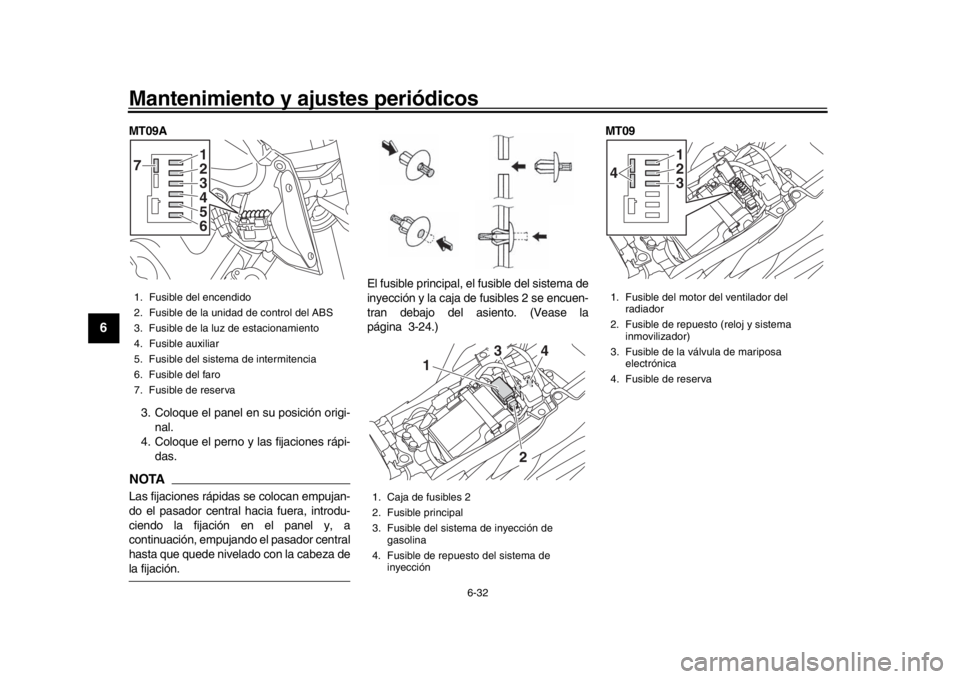 YAMAHA MT-09 2016 Manuale de Empleo (in Spanish) Mantenimiento y ajustes periódicos
6-32
1
2
3
4
56
7
8
9
10
11
12
MT09A
3. Coloque el panel en su posición origi- nal.
4. Coloque el perno y las fijaciones rápi- das.NOTALas fijaciones rápida s se YAMAHA MT-09 2016 Manuale de Empleo (in Spanish) Mantenimiento y ajustes periódicos
6-32
1
2
3
4
56
7
8
9
10
11
12
MT09A
3. Coloque el panel en su posición origi- nal.
4. Coloque el perno y las fijaciones rápi- das.NOTALas fijaciones rápida s se