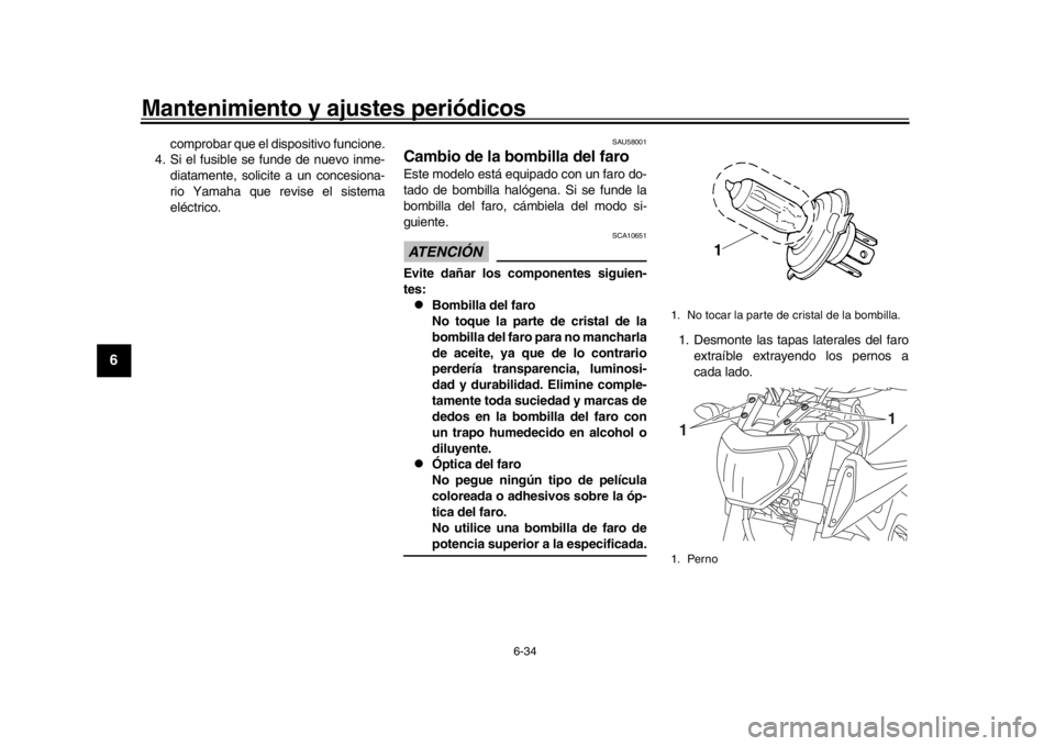 YAMAHA MT-09 2016 Manuale de Empleo (in Spanish) Mantenimiento y ajustes periódicos
6-34
1
2
3
4
56
7
8
9
10
11
12
comprobar que el di spositivo funcione.
4. Si el fusible se funde de nuevo inme-
diatamente, solicite a un concesiona-
rio Yamaha que YAMAHA MT-09 2016 Manuale de Empleo (in Spanish) Mantenimiento y ajustes periódicos
6-34
1
2
3
4
56
7
8
9
10
11
12
comprobar que el di spositivo funcione.
4. Si el fusible se funde de nuevo inme-
diatamente, solicite a un concesiona-
rio Yamaha que