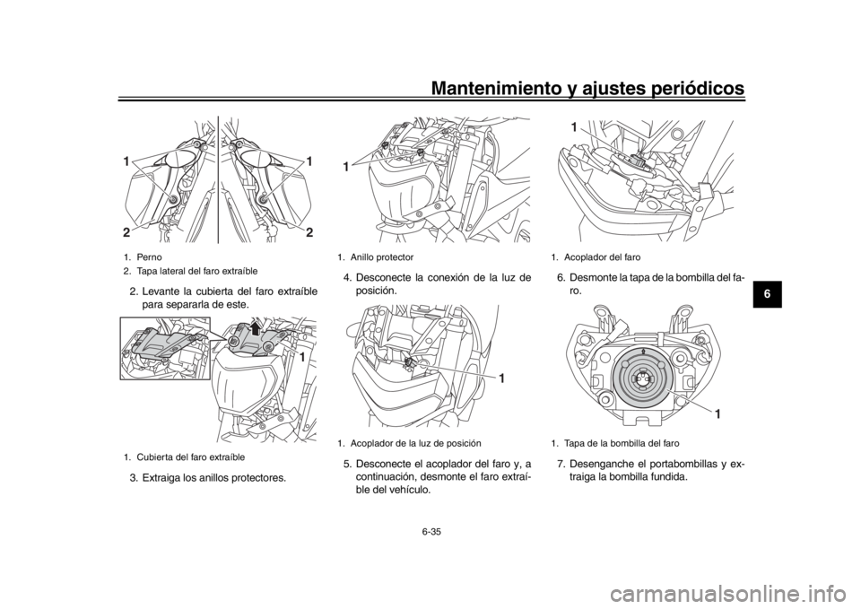 YAMAHA MT-09 2016 Manuale de Empleo (in Spanish) Mantenimiento y ajustes periódicos6-35
1
2
3
4
567
8
9
10
11
12
2. Levante la cubierta del faro extraíble para separarla de este.
3. Extraiga los anillos protectores. 4. Desconecte la conexión de l YAMAHA MT-09 2016 Manuale de Empleo (in Spanish) Mantenimiento y ajustes periódicos6-35
1
2
3
4
567
8
9
10
11
12
2. Levante la cubierta del faro extraíble para separarla de este.
3. Extraiga los anillos protectores. 4. Desconecte la conexión de l