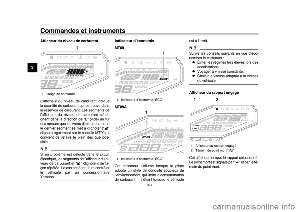 YAMAHA MT-09 2016 Notices Demploi (in French) Commandes et instruments
3-9
1
23
4
5
6
7
8
9
10
11
12
Afficheur du niveau de carburant
L’afficheur du niveau de carburant indique
la quantité de carburant qui se trouve dans
le réservoir de carbu YAMAHA MT-09 2016 Notices Demploi (in French) Commandes et instruments
3-9
1
23
4
5
6
7
8
9
10
11
12
Afficheur du niveau de carburant
L’afficheur du niveau de carburant indique
la quantité de carburant qui se trouve dans
le réservoir de carbu