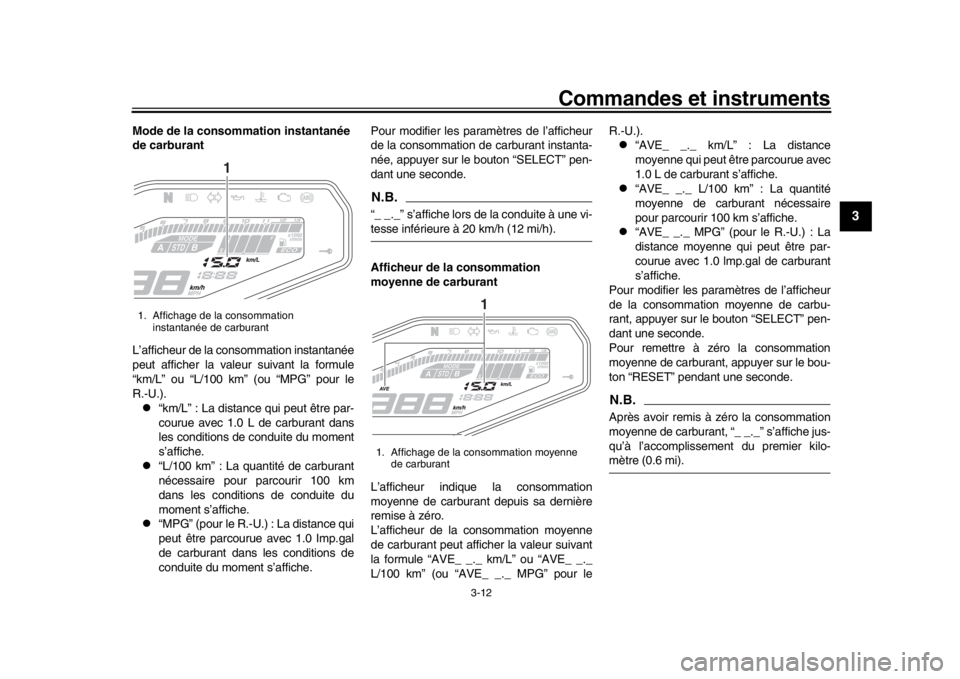 YAMAHA MT-09 2016 Notices Demploi (in French) Commandes et instruments
3-12
1
234
5
6
7
8
9
10
11
12
Mode de la consommation instantanée
de carburant
L’afficheur de la consommation instantanée
peut afficher la valeur suivant la formule
“km YAMAHA MT-09 2016 Notices Demploi (in French) Commandes et instruments
3-12
1
234
5
6
7
8
9
10
11
12
Mode de la consommation instantanée
de carburant
L’afficheur de la consommation instantanée
peut afficher la valeur suivant la formule
“km