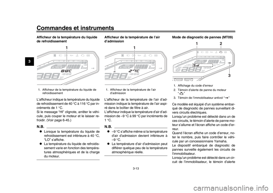 YAMAHA MT-09 2016 Notices Demploi (in French) Commandes et instruments
3-13
1
23
4
5
6
7
8
9
10
11
12
Afficheur de la temp érature du liquide
de refroidissement
L’afficheur indique la température du liquide
de refroidissement de 40 C à YAMAHA MT-09 2016 Notices Demploi (in French) Commandes et instruments
3-13
1
23
4
5
6
7
8
9
10
11
12
Afficheur de la temp érature du liquide
de refroidissement
L’afficheur indique la température du liquide
de refroidissement de 40 C à