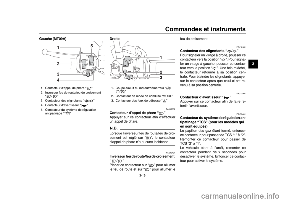 YAMAHA MT-09 2016 Notices Demploi (in French) Commandes et instruments
3-16
1
234
5
6
7
8
9
10
11
12
Gauche (MT09A) Droite
FAU12352
Contacteur d’appel de phare “ ”
Appuyer sur ce contacteur afin d’effectuer
un appel de phare.N.B.Lorsque YAMAHA MT-09 2016 Notices Demploi (in French) Commandes et instruments
3-16
1
234
5
6
7
8
9
10
11
12
Gauche (MT09A) Droite
FAU12352
Contacteur d’appel de phare “ ”
Appuyer sur ce contacteur afin d’effectuer
un appel de phare.N.B.Lorsque